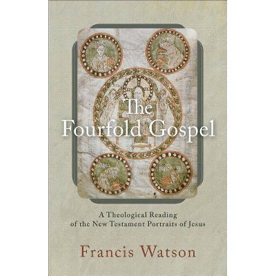 The Fourfold Gospel - by  Francis Watson (Paperback)