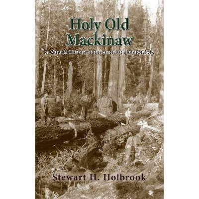 Holy Old Mackinaw - by  Stewart H Holbrook (Paperback)