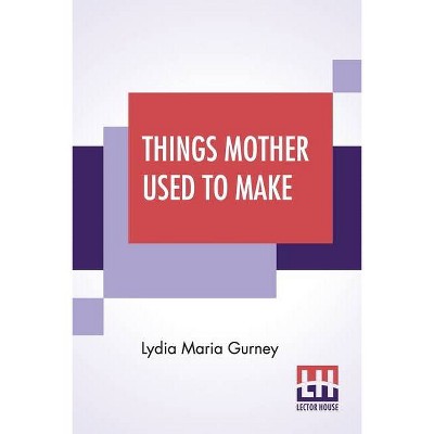 Things Mother Used To Make - by  Lydia Maria Gurney (Paperback)