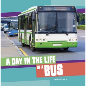 A Day in the Life of a Bus - (A Day in the Life of a Community Service Vehicle) by Mae Respicio - 1 of 1