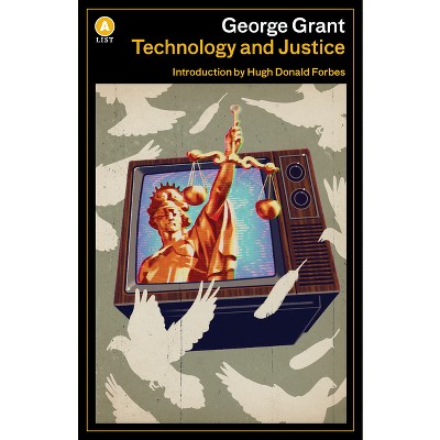 Technology and Justice - (List) by  George Grant (Paperback)