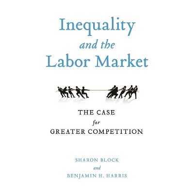 Inequality and the Labor Market - by  Sharon Block & Benjamin H Harris (Paperback)