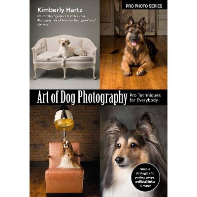 Art of Dog Photography - (Pro Photo) by  Kimberly Hartz (Paperback)