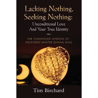 Lacking Nothing, Seeking Nothing - by  Tim Birchard (Paperback)