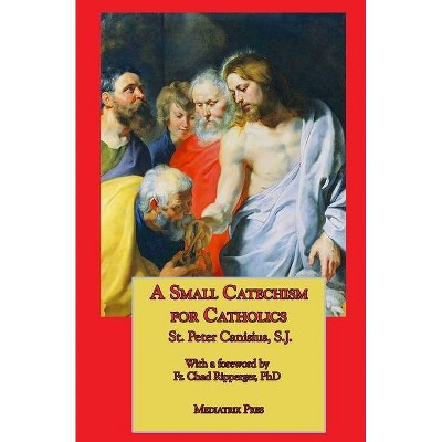 A Small Catechism for Catholics - by  St Peter Canisius (Paperback)