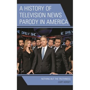 History of Television News Parody in America - by  Curt Hersey (Paperback) - 1 of 1