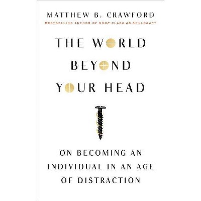 The World Beyond Your Head - By Matthew B Crawford (paperback) : Target