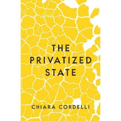 The Privatized State - by  Chiara Cordelli (Hardcover)