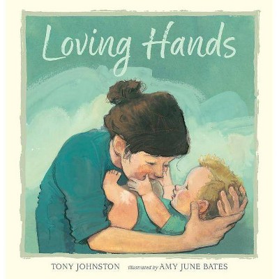 Loving Hands - by Tony Johnston (Hardcover)