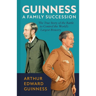 Guinness: A Family Succession - by  Arthur Edward Guinness (Hardcover)