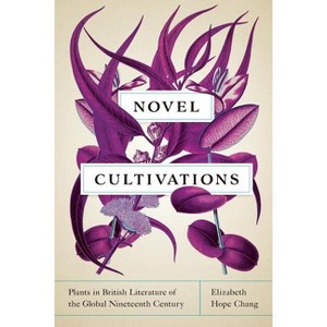 Novel Cultivations - (Under the Sign of Nature) by Elizabeth Hope Chang - 1 of 1