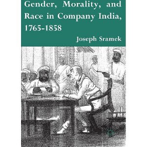 Gender, Morality, and Race in Company India, 1765-1858 - by  J Sramek (Hardcover) - 1 of 1