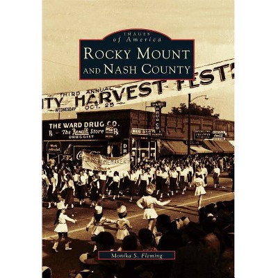 Rocky Mount and Nash County - (Images of America (Arcadia Publishing)) by  Monika S Fleming (Paperback)