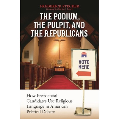 The Podium, the Pulpit, and the Republicans - by  Frederick Stecker (Paperback)
