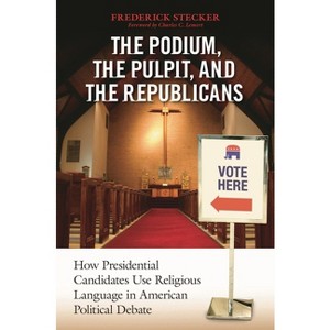 The Podium, the Pulpit, and the Republicans - by  Frederick Stecker (Paperback) - 1 of 1