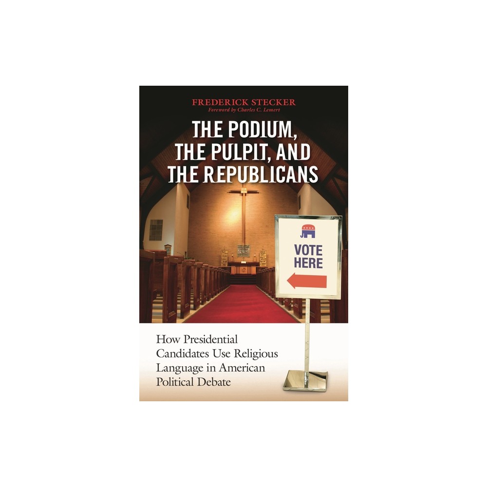 The Podium, the Pulpit, and the Republicans - by Frederick Stecker (Paperback)