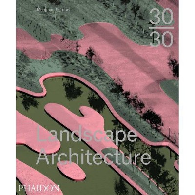 30:30 Landscape Architecture - by  Meaghan Kombol (Hardcover)