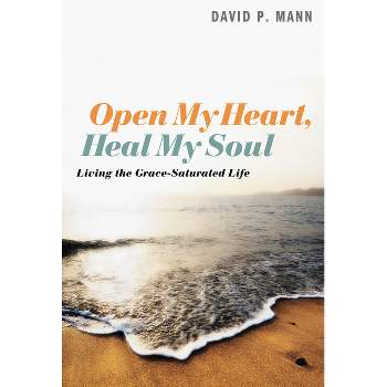 Open My Heart, Heal My Soul - by  David P Mann (Paperback)