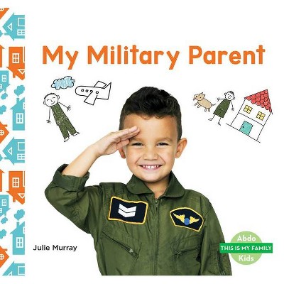 My Military Parent - by  Julie Murray (Paperback)