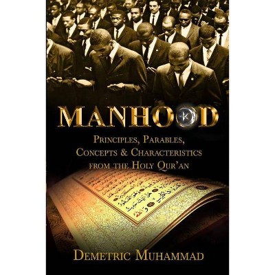 Manhood Principles, Parables, Concepts and Characteristics from the Holy Qur'an - by  Demetric Muhammad (Paperback)