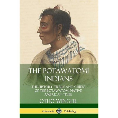 The Potawatomi Indians - by  Otho Winger (Paperback)