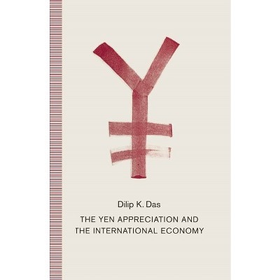 The Yen Appreciation and International Economy - by  Dilip K Das (Hardcover)