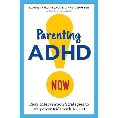 Parenting ADHD Now! - by  Elaine Taylor-Klaus & Diane Dempster (Paperback)