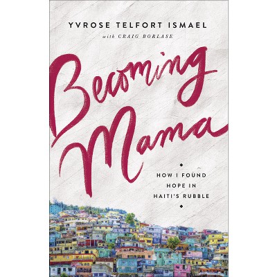 Becoming Mama - by  Yvrose Telfort Ismael & Craig Borlase (Paperback)
