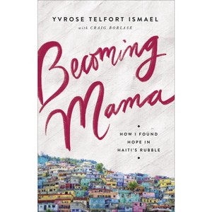 Becoming Mama - by  Yvrose Telfort Ismael & Craig Borlase (Paperback) - 1 of 1