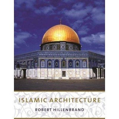 Islamic Architecture - by  Robert Hillenbrand (Paperback)