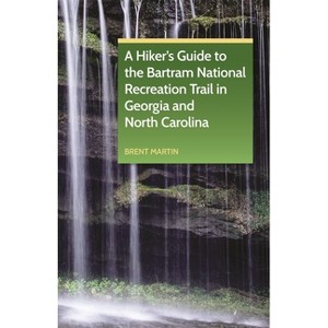 A Hiker's Guide to the Bartram National Recreation Trail in Georgia and North Carolina - by  Brent Martin (Paperback) - 1 of 1