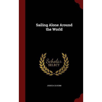 Sailing Alone Around the World - by  Joshua Slocum (Hardcover)