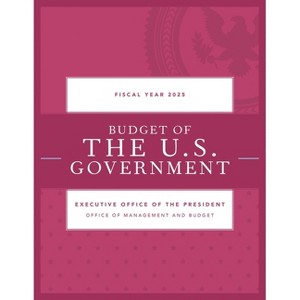 Budget of the U.S. Government, Fiscal Year 2025 - by  Executive Office of the President (Paperback) - 1 of 1