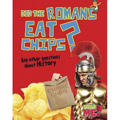 Did the Romans Eat Chips? - (Read Me!: Questions You Never Thought You'd Ask) by  Paul Mason (Paperback)