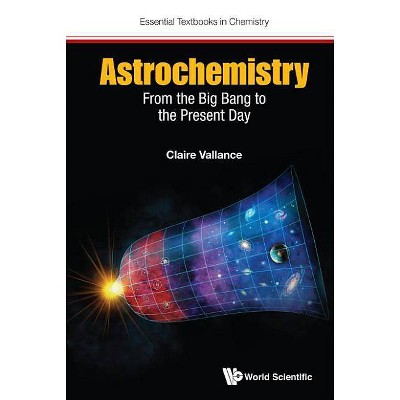 Astrochemistry: From the Big Bang to the Present Day - (Essential Textbooks in Chemistry) by  Claire Vallance (Paperback)