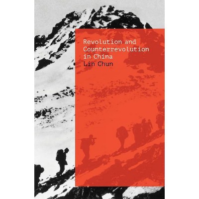 Revolution and Counterrevolution in China - by  Lin Chun (Paperback)