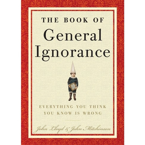 The Book of General Ignorance - by  John Mitchinson & John Lloyd (Hardcover) - image 1 of 1