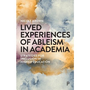Lived Experiences of Ableism in Academia - by  Nicole Brown (Paperback) - 1 of 1