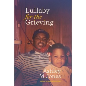 Lullaby for the Grieving - by  Ashley M Jones (Paperback) - 1 of 1