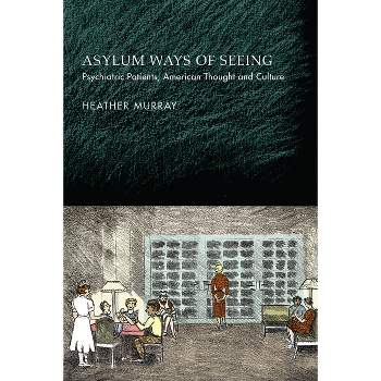 Asylum Ways of Seeing - by  Heather Murray (Hardcover)