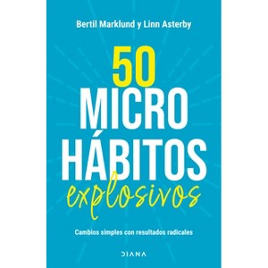 50 Microhábitos Explosivos: Cambios Simples Con Resultados Radicales / 50 Explosive Microhabits - by  Bertil Marklund (Paperback) - 1 of 1