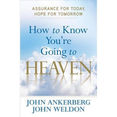 How to Know You're Going to Heaven - by  John Ankerberg & John Weldon (Paperback)