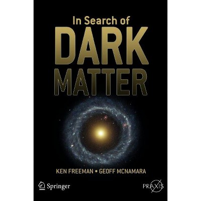 In Search of Dark Matter - by  Ken Freeman & Geoff McNamara (Paperback)