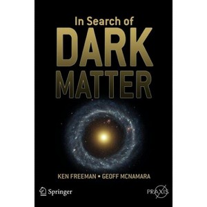 In Search of Dark Matter - by  Ken Freeman & Geoff McNamara (Paperback) - 1 of 1