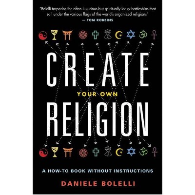 Create Your Own Religion - by  Daniele Bolelli (Paperback)
