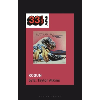 Toshiko Akiyoshi-Lew Tabackin Big Band's Kogun - (33 1/3 Japan) by  E Taylor Atkins (Hardcover)