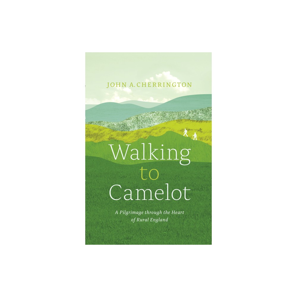 Walking to Camelot - by John A Cherrington (Paperback)