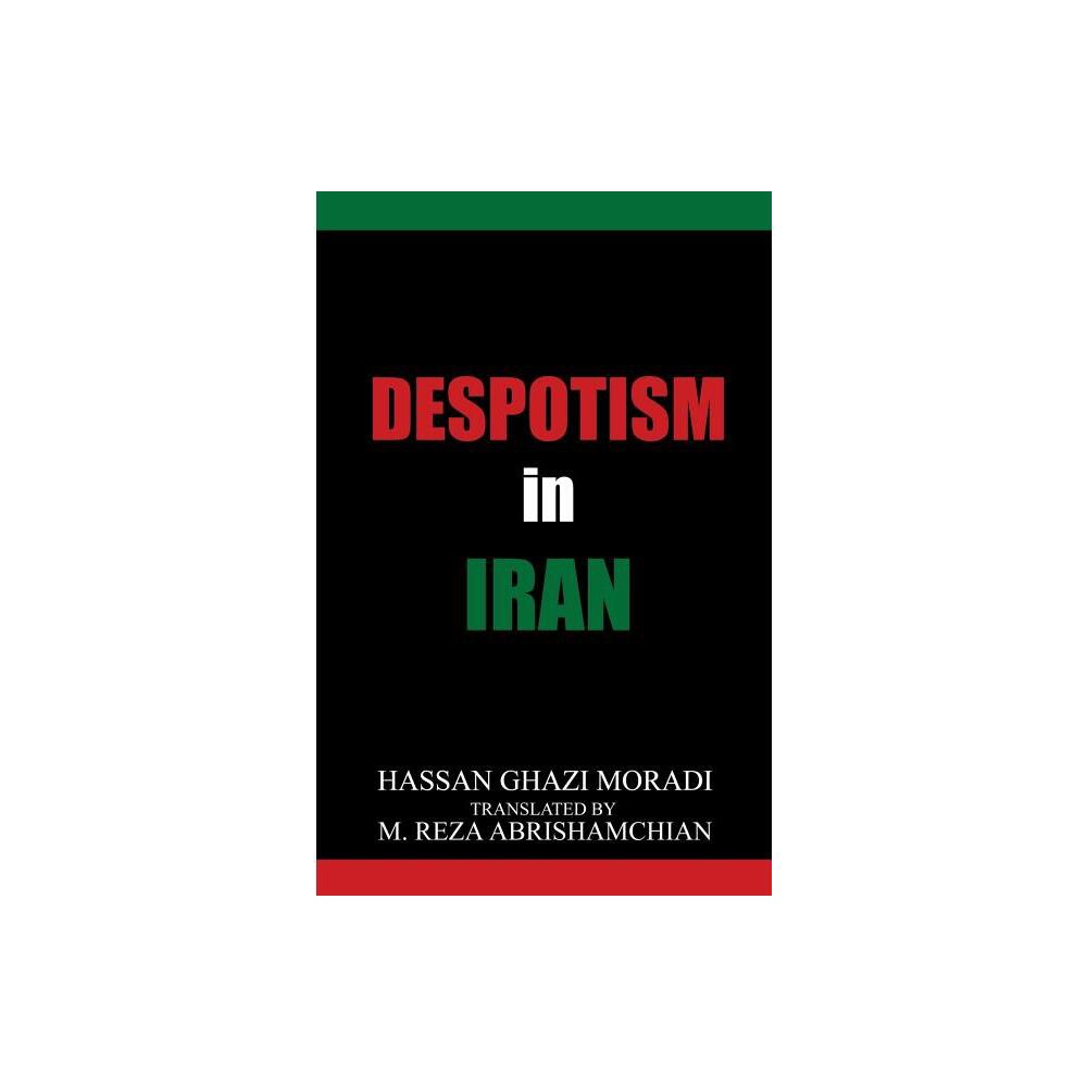 Despotism in Iran - by Hassan Ghazi Moradi (Paperback)