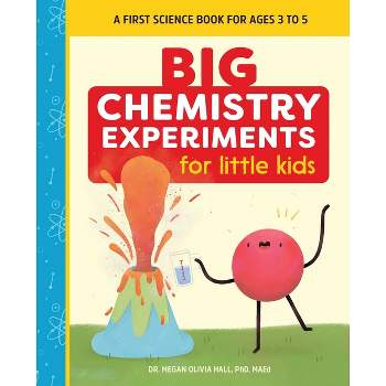 Big Chemistry Experiments for Little Kids - (Big Experiments for Little Kids) by  Megan Olivia Hall (Paperback)