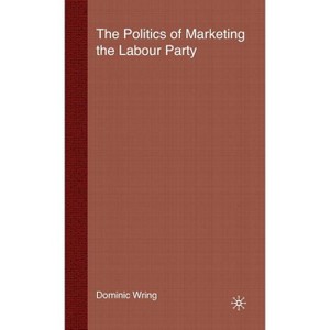 The Politics of Marketing the Labour Party - by  D Wring (Hardcover) - 1 of 1